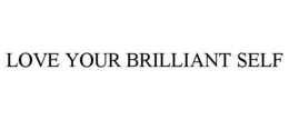 LOVE YOUR BRILLIANT SELF trademark