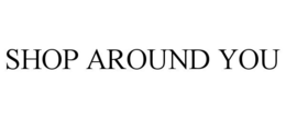 SHOP AROUND YOU trademark