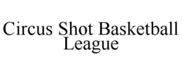 CIRCUS SHOT BASKETBALL LEAGUE trademark
