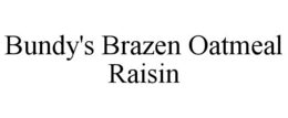 BUNDY'S BRAZEN OATMEAL RAISIN trademark