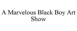 A MARVELOUS BLACK BOY ART SHOW trademark