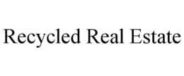 RECYCLED REAL ESTATE trademark