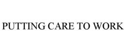 PUTTING CARE TO WORK trademark