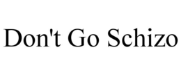 DON'T GO SCHIZO trademark