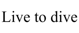 LIVE TO DIVE trademark