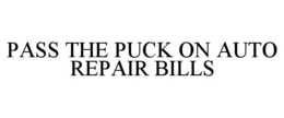 PASS THE PUCK ON AUTO REPAIR BILLS trademark