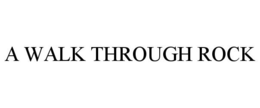A WALK THROUGH ROCK trademark