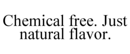 CHEMICAL FREE. JUST NATURAL FLAVOR. trademark