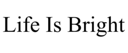 LIFE IS BRIGHT trademark