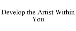 DEVELOP THE ARTIST WITHIN YOU trademark
