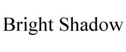 BRIGHT SHADOW trademark