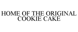 HOME OF THE ORIGINAL COOKIE CAKE trademark