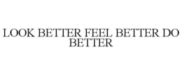 LOOK BETTER FEEL BETTER DO BETTER trademark