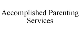 ACCOMPLISHED PARENTING SERVICES trademark