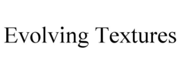 EVOLVING TEXTURES trademark