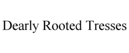 DEARLY ROOTED TRESSES trademark