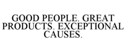 GOOD PEOPLE. GREAT PRODUCTS. EXCEPTIONAL CAUSES. trademark