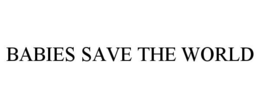 BABIES SAVE THE WORLD trademark