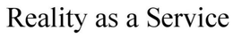 REALITY AS A SERVICE trademark