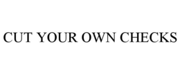 CUT YOUR OWN CHECKS trademark