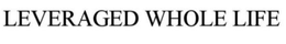 LEVERAGED WHOLE LIFE trademark