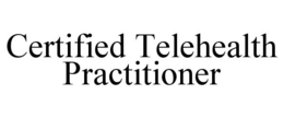 CERTIFIED TELEHEALTH PRACTITIONER trademark