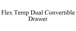 FLEX TEMP DUAL CONVERTIBLE DRAWER trademark