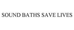 SOUND BATHS SAVE LIVES trademark