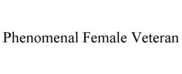 PHENOMENAL FEMALE VETERAN trademark