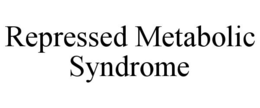 REPRESSED METABOLIC SYNDROME trademark