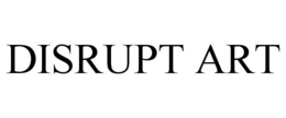 DISRUPT ART trademark