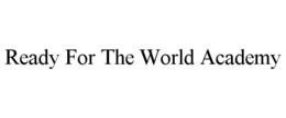 READY FOR THE WORLD ACADEMY trademark