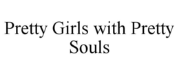 PRETTY GIRLS WITH PRETTY SOULS trademark
