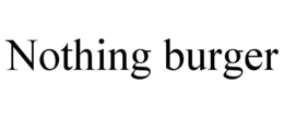 NOTHING BURGER trademark
