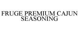 FRUGE PREMIUM CAJUN SEASONING trademark