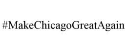 #MAKECHICAGOGREATAGAIN trademark