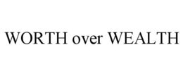 WORTH OVER WEALTH trademark