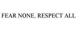FEAR NONE, RESPECT ALL trademark