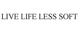 LIVE LIFE LESS SOFT trademark
