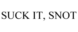 SUCK IT, SNOT trademark