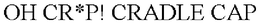 OH CR*P! CRADLE CAP trademark