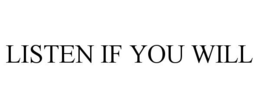 LISTEN IF YOU WILL trademark