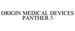 ORIGIN MEDICAL DEVICES PANTHER 5 trademark