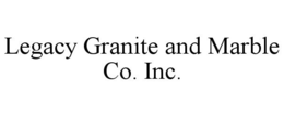 LEGACY GRANITE AND MARBLE CO. INC. trademark
