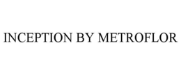 INCEPTION BY METROFLOR trademark