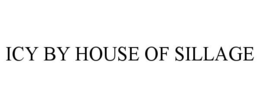 ICY BY HOUSE OF SILLAGE trademark