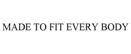 MADE TO FIT EVERY BODY trademark