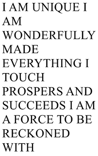 I AM UNIQUE I AM WONDERFULLY MADE EVERYTHING I TOUCH PROSPERS AND SUCCEEDS I AM A FORCE TO BE RECKONED WITH trademark