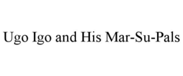 UGO IGO AND HIS MAR-SU-PALS trademark