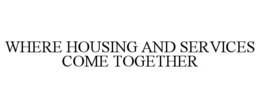 WHERE HOUSING AND SERVICES COME TOGETHER trademark